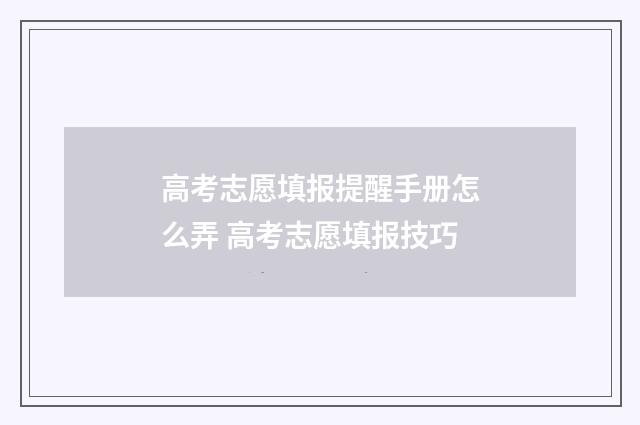 高考志愿填报提醒手册怎么弄 高考志愿填报技巧