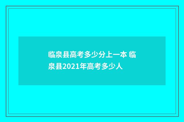 临泉县高考多少分上一本 临泉县2021年高考多少人