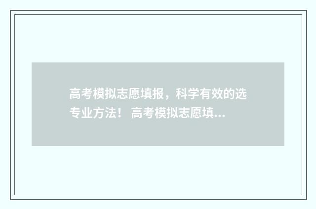 高考模拟志愿填报，科学有效的选专业方法！ 高考模拟志愿填报怎么填报