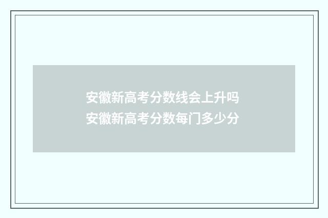 安徽新高考分数线会上升吗 安徽新高考分数每门多少分