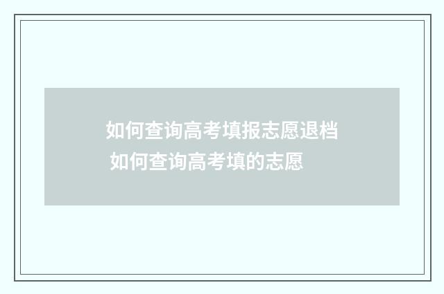 如何查询高考填报志愿退档 如何查询高考填的志愿