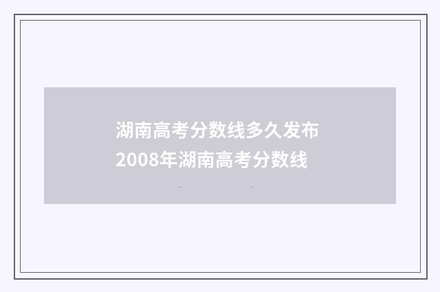 湖南高考分数线多久发布 2008年湖南高考分数线