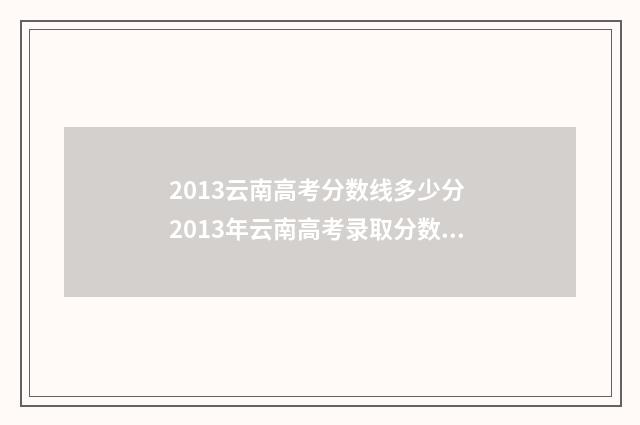 2013云南高考分数线多少分 2013年云南高考录取分数线表
