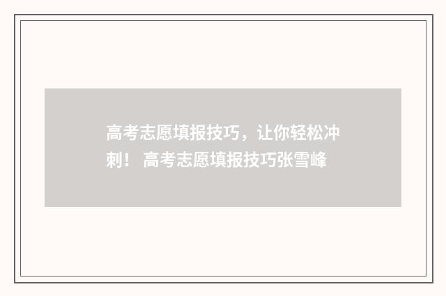 高考志愿填报技巧，让你轻松冲刺！ 高考志愿填报技巧张雪峰