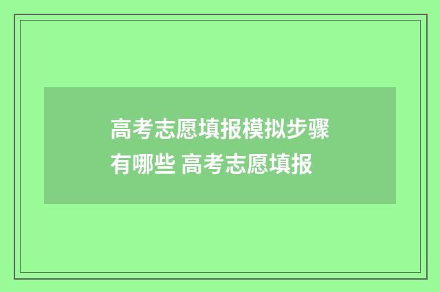 高考志愿填报模拟步骤有哪些 高考志愿填报