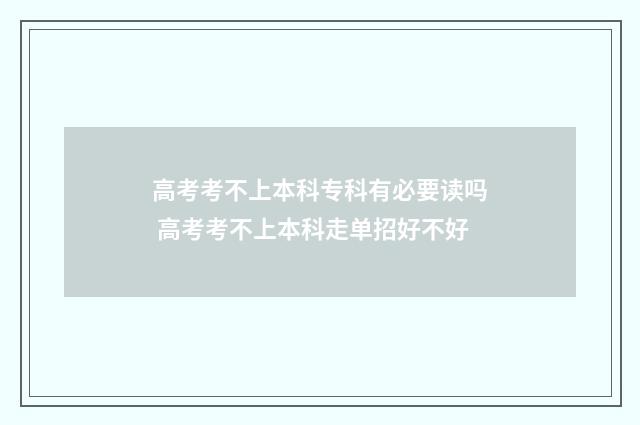 高考考不上本科专科有必要读吗 高考考不上本科走单招好不好