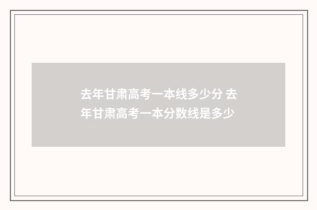 去年甘肃高考一本线多少分 去年甘肃高考一本分数线是多少