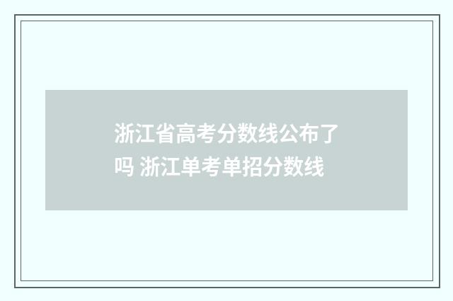 浙江省高考分数线公布了吗 浙江单考单招分数线