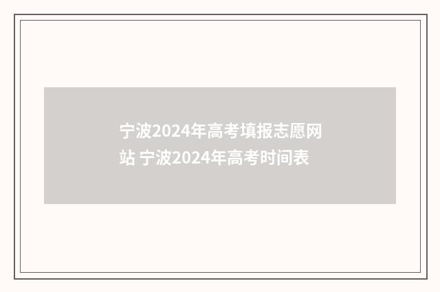 宁波2024年高考填报志愿网站 宁波2024年高考时间表