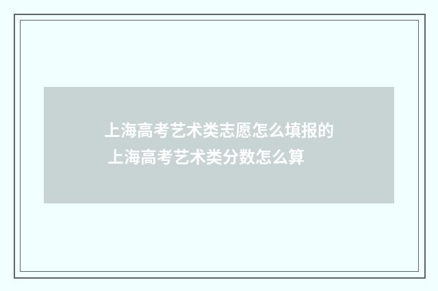 上海高考艺术类志愿怎么填报的 上海高考艺术类分数怎么算