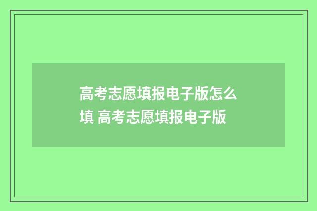 高考志愿填报电子版怎么填 高考志愿填报电子版