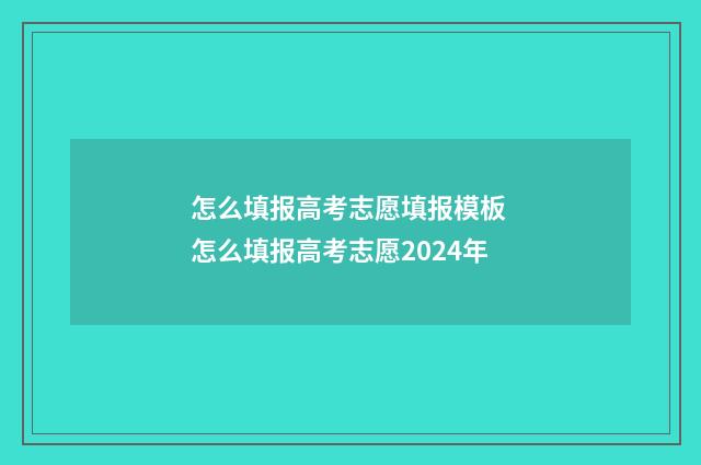 怎么填报高考志愿填报模板 怎么填报高考志愿2024年