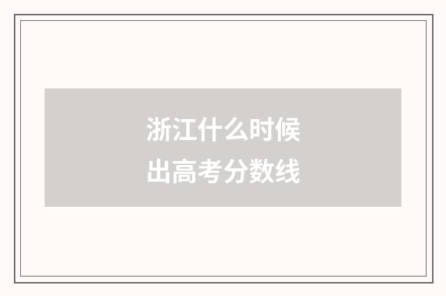 浙江什么时候出高考分数线