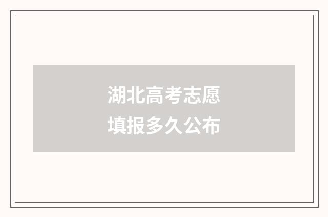 湖北高考志愿填报多久公布