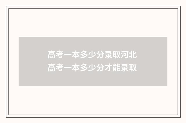 高考一本多少分录取河北 高考一本多少分才能录取