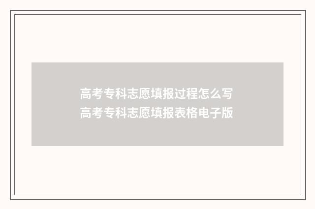 高考专科志愿填报过程怎么写 高考专科志愿填报表格电子版
