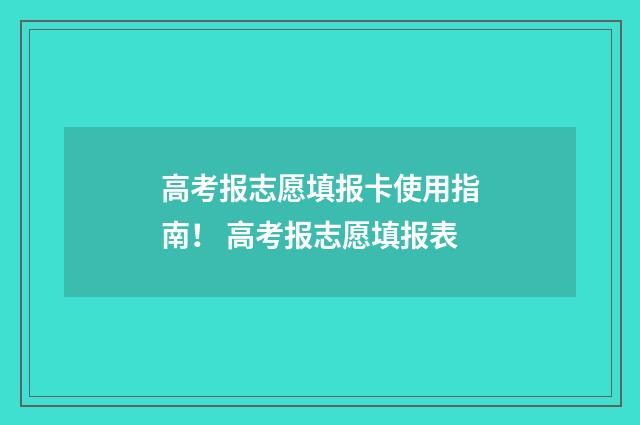 高考报志愿填报卡使用指南！ 高考报志愿填报表