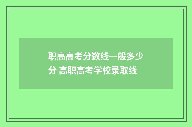 职高高考分数线一般多少分 高职高考学校录取线