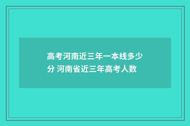 高考河南近三年一本线多少分 河南省近三年高考人数