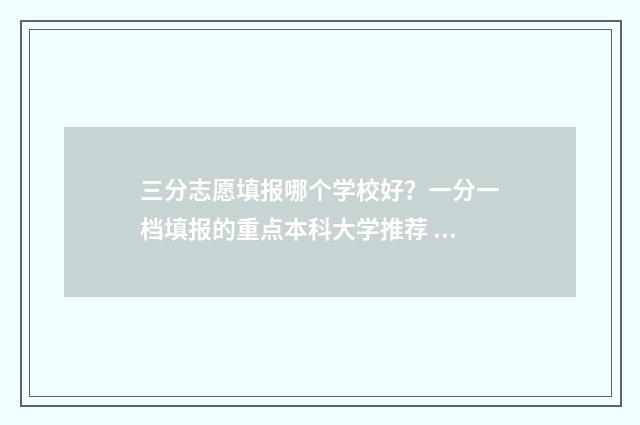 三分志愿填报哪个学校好？一分一档填报的重点本科大学推荐 报志愿3+2怎么报