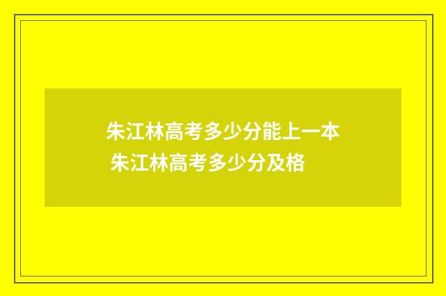 朱江林高考多少分能上一本 朱江林高考多少分及格