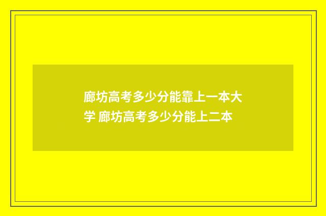 廊坊高考多少分能靠上一本大学 廊坊高考多少分能上二本