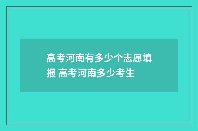 高考河南有多少个志愿填报 高考河南多少考生