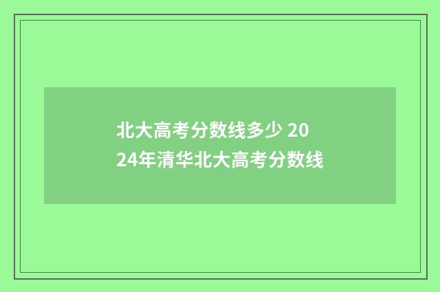 北大高考分数线多少 2024年清华北大高考分数线