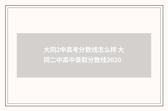 大同2中高考分数线怎么样 大同二中高中录取分数线2020