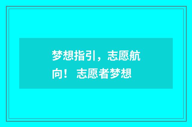 梦想指引，志愿航向！ 志愿者梦想