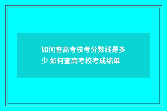 如何查高考校考分数线是多少 如何查高考校考成绩单