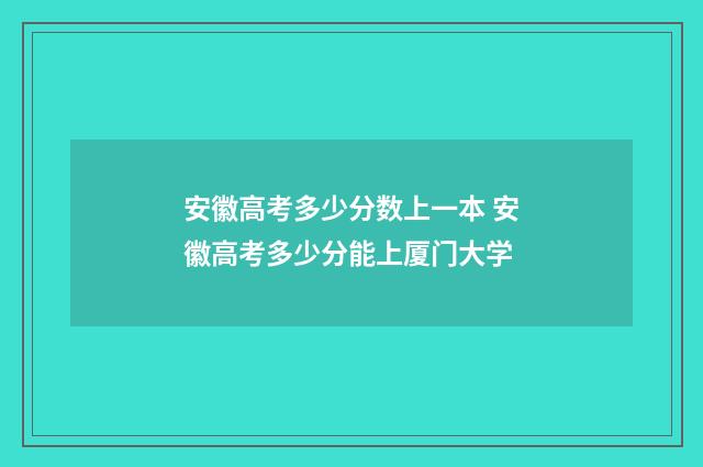 安徽高考多少分数上一本 安徽高考多少分能上厦门大学