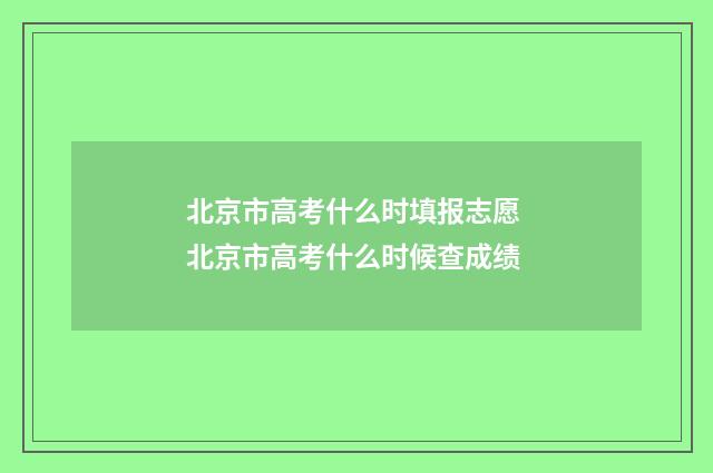 北京市高考什么时填报志愿 北京市高考什么时候查成绩