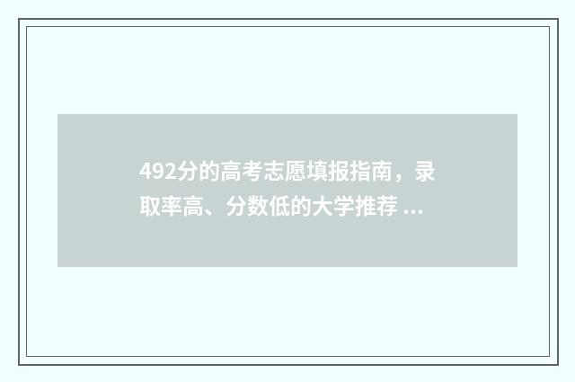 492分的高考志愿填报指南，录取率高、分数低的大学推荐 高考492分怎么样