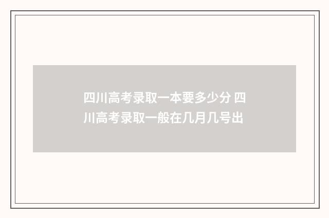四川高考录取一本要多少分 四川高考录取一般在几月几号出