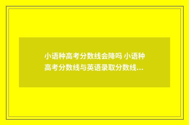 小语种高考分数线会降吗 小语种高考分数线与英语录取分数线比较