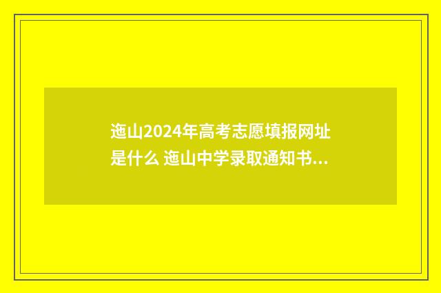 迤山2024年高考志愿填报网址是什么 迤山中学录取通知书下来了吗?