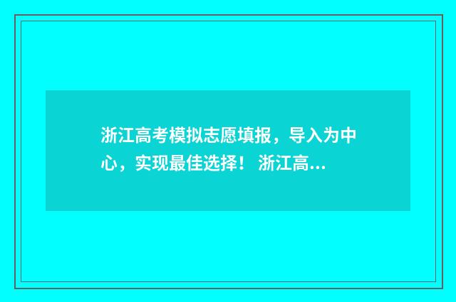 浙江高考模拟志愿填报，导入为中心，实现最佳选择！ 浙江高考模拟志愿填报入口