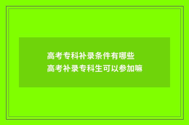 高考专科补录条件有哪些 高考补录专科生可以参加嘛