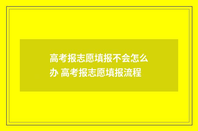 高考报志愿填报不会怎么办 高考报志愿填报流程