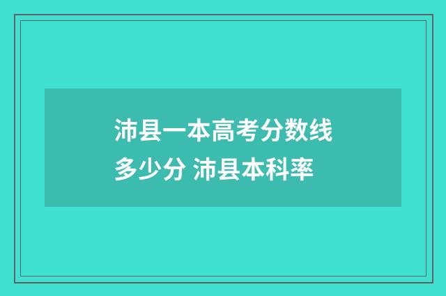 沛县一本高考分数线多少分 沛县本科率