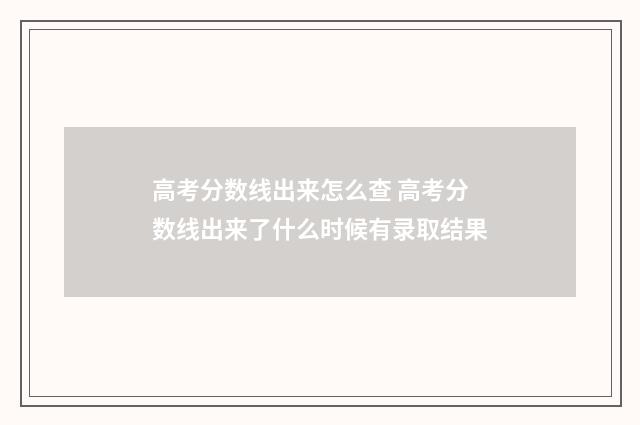 高考分数线出来怎么查 高考分数线出来了什么时候有录取结果