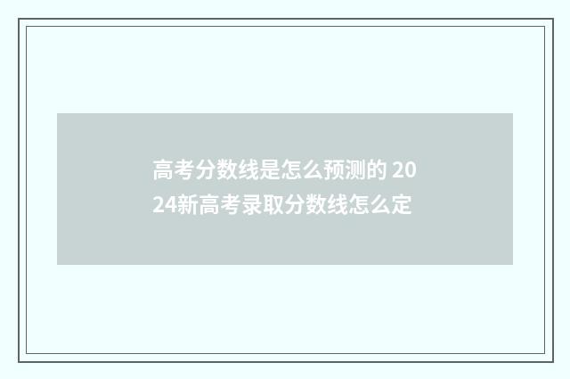 高考分数线是怎么预测的 2024新高考录取分数线怎么定