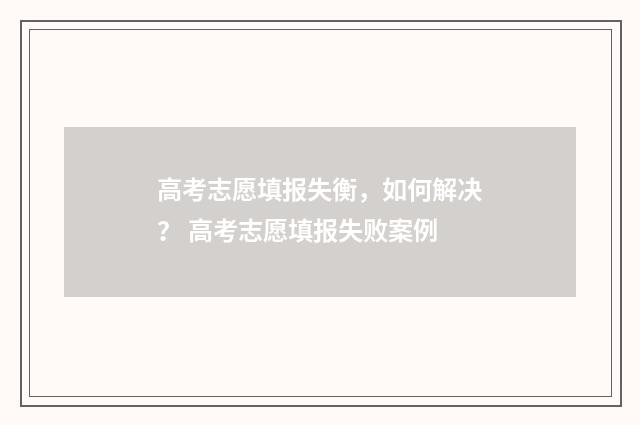 高考志愿填报失衡，如何解决？ 高考志愿填报失败案例