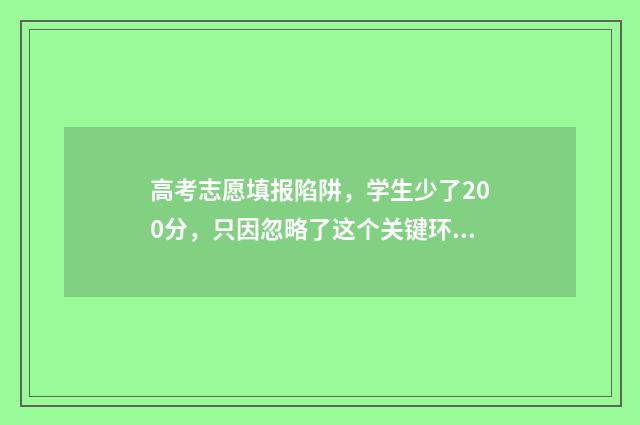 高考志愿填报陷阱，学生少了200分，只因忽略了这个关键环节 高考填报志愿陷阱