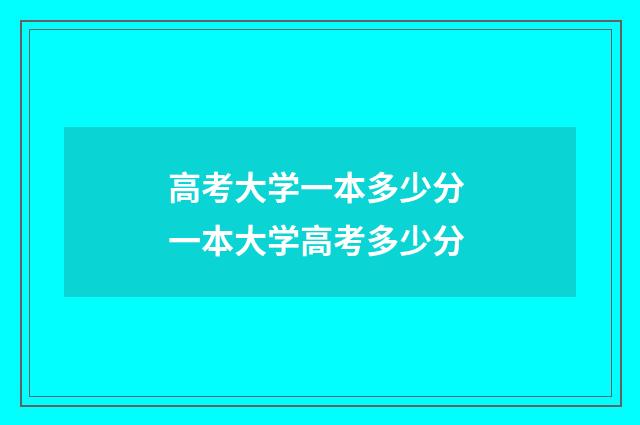 高考大学一本多少分 一本大学高考多少分