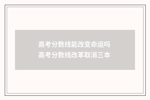高考分数线能改变命运吗 高考分数线改革取消三本