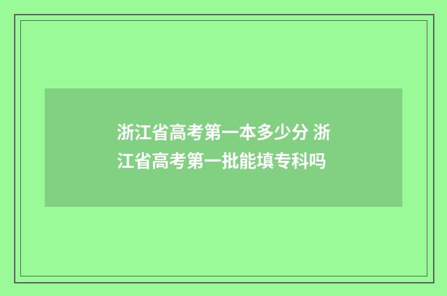 浙江省高考第一本多少分 浙江省高考第一批能填专科吗