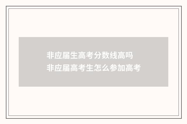 非应届生高考分数线高吗 非应届高考生怎么参加高考