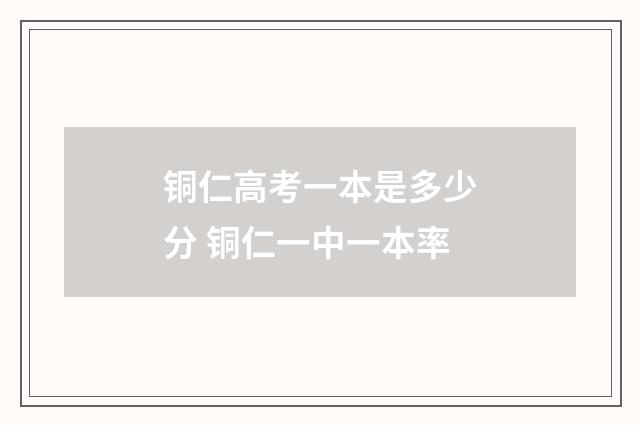 铜仁高考一本是多少分 铜仁一中一本率